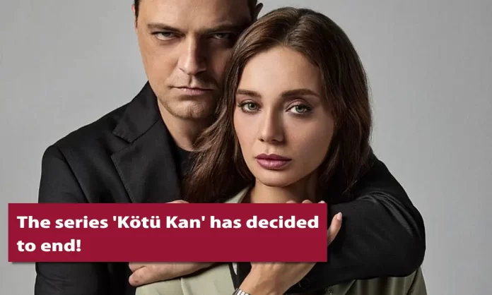 The series 'Kötü Kan' has decided to end!